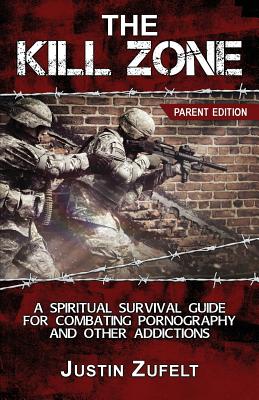 The Kill Zone: The Parent Spiritual Survival Guide for Combating Pornography - Zufelt, Justin Justin, and Gifford, Stephanie (Editor), and Zufelt, Leilani (Guest editor)