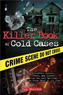 The Killer Book of Cold Cases: Incredible Stories, Facts, and Trivia from the Most Baffling True Crime Cases of All Time - Philbin, Tom