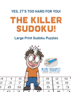 The Killer Sudoku! Yes, It's Too Hard for You! Large Print Sudoku Puzzles