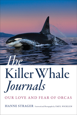 The Killer Whale Journals: Our Love and Fear of Orcas - Strager, Hanne, and Nicklen, Paul (Foreword by)