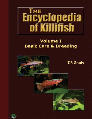 The Killifish Encyclopedia: Basic Care and Breeding - Grady, T R