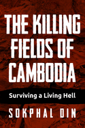 The Killing Fields of Cambodia: Surviving a Living Hell