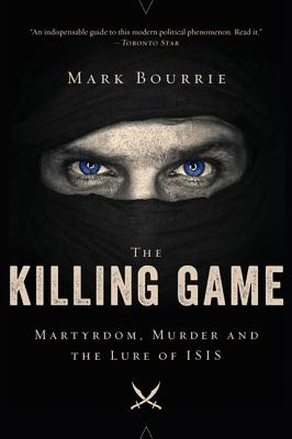 The Killing Game: Martyrdom, Murder, and the Lure of Isis - Bourrie, Mark