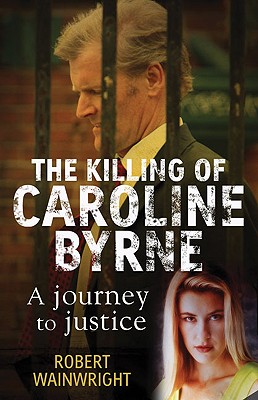 The Killing of Caroline Byrne: A Journey to Justice - Wainwright, Robert