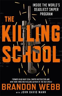 The Killing School: Inside the World's Deadliest Sniper Program - Webb, Brandon, and Mann, John David