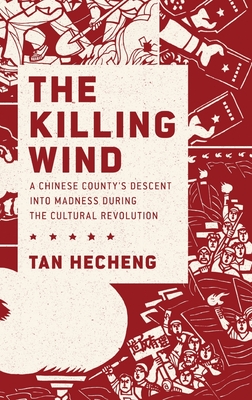The Killing Wind: A Chinese County's Descent into Madness during the Cultural Revolution - Heheng, Tan, and Mosher, Stacy (Translated by), and Jian, Guo (Translated by)