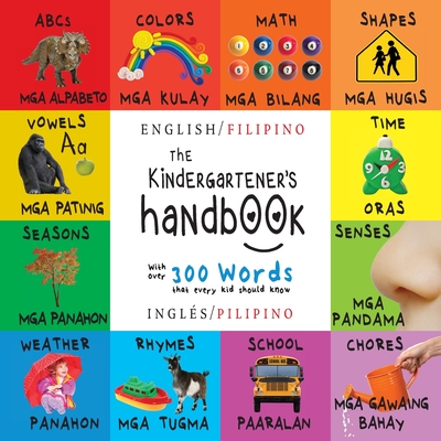 The Kindergartener's Handbook: Bilingual (English / Filipino) (Ingls / Pilipino) ABC's, Vowels, Math, Shapes, Colors, Time, Senses, Rhymes, Science, and Chores, with 300 Words that every Kid should Know: Engage Early Readers: Children's Learning Books - Martin, Dayna, and Roumanis, A R (Editor)