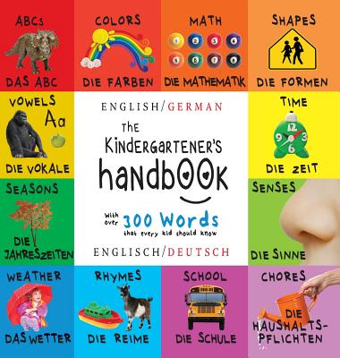 The Kindergartener's Handbook: Bilingual (English / German) (Englisch / Deutsch) ABC's, Vowels, Math, Shapes, Colors, Time, Senses, Rhymes, Science, and Chores, with 300 Words That Every Kid Should Know: Engage Early Readers: Children's Learning Books - Martin, Dayna, and Roumanis, A R (Editor)