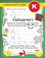 The Kindergartner's Workbook: (Ages 5-6) Alphabet, Numbers, Shapes, Sizes, Patterns, Matching, Activities, and More! (Large 8.5"x11" Size)