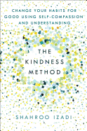 The Kindness Method: Change Your Habits for Good Using Self-Compassion and Understanding