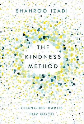 The Kindness Method: Changing Habits for Good - Izadi, Shahroo, and Bate, Marisa (Foreword by)