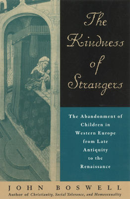 The Kindness of Strangers: The Abandonment of Children in Western Europe from Late Antiquity to the Renaissance - Boswell, John