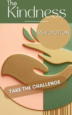 The Kindness Revolution Take The Challenge: Be Kind, Spread Positivity And Be A Force For Good - Anna, Yikrat