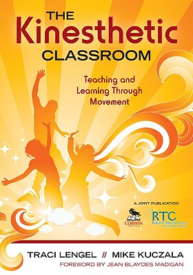 The Kinesthetic Classroom: Teaching and Learning Through Movement - Lengel, Traci (Editor), and Kuczala, Michael S (Editor)