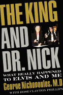 The King and Dr. Nick: What Really Happened to Elvis and Me