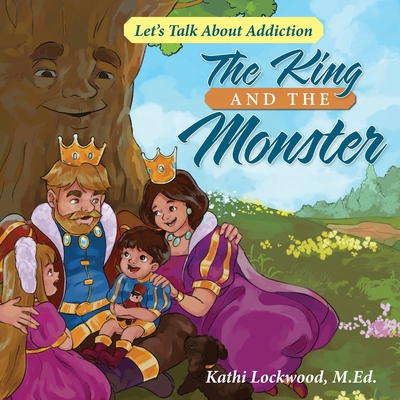 The King and the Monster: Let's Talk About Addiction - Lockwood, Kathi