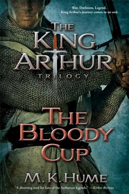The King Arthur Trilogy Book Three: The Bloody Cup - Hume, M K