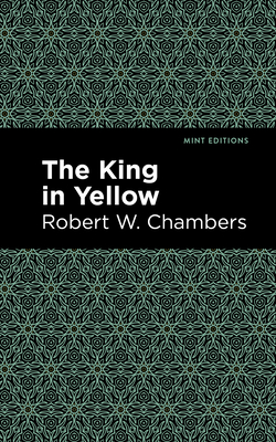 The King in Yellow - Chambers, Robert W, and Editions, Mint (Contributions by)
