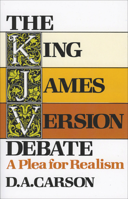 The King James Version Debate: A Plea for Realism - Carson, D A