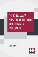 The King James Version Of The Bible, Old Testament (Volume I)