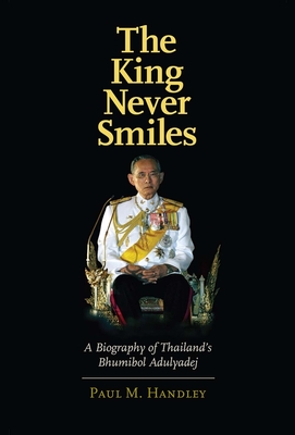 The King Never Smiles: A Biography of Thailand's Bhumibol Adulyadej - Handley, Paul M, Mr.