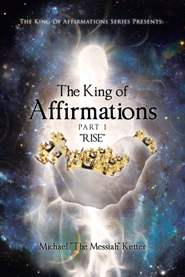 The King of Affirmations: Part 1 "RISE" - Messiah Ketter, Michael The