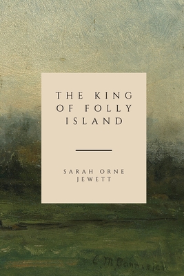 The King of Folly Island: and Other People - Jewett, Sarah Orne