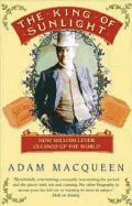 The King of Sunlight: How William Lever Cleaned Up the World - Macqueen, Adam