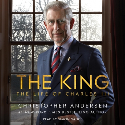 The King: The Life of Charles III - Andersen, Christopher, and Vance, Simon (Read by)