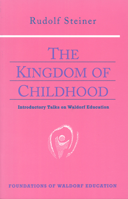 The Kingdom of Childhood: Introductory Talks on Waldorf Education (Cw 311) - Steiner, Rudolf, and Bamford, Christopher (Introduction by), and Fox, Helen (Translated by)