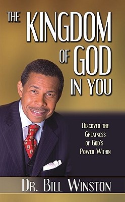 The Kingdom of God in You: Discover the Greatness of God's Power Within - Winston, Bill, Dr.
