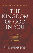 The Kingdom of God in You Revised and Updated: Releasing the Kingdom-Replenishing the Earth