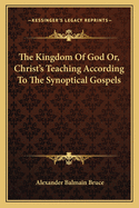 The Kingdom Of God Or, Christ's Teaching According To The Synoptical Gospels