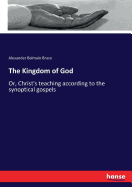 The Kingdom of God: Or, Christ's teaching according to the synoptical gospels