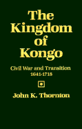 The Kingdom of Kongo: Civil War and Transition, 1641-1718 - Thornton, John