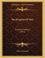 The Kingdom Of Man: President's Address (1913)