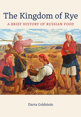 The Kingdom of Rye: A Brief History of Russian Foodvolume 77 - Goldstein, Darra