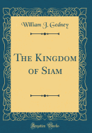 The Kingdom of Siam (Classic Reprint)