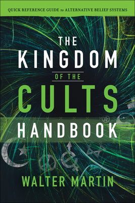 The Kingdom of the Cults Handbook: Quick Reference Guide to Alternative Belief Systems - Martin, Walter, and Rische, Jill Martin