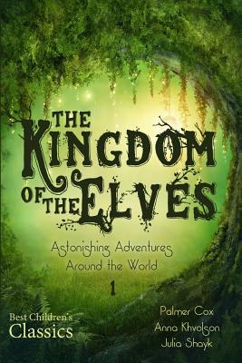 The Kingdom of the Elves: Astonishing Adventures Around the World - Khvolson, Anna, and Shayk, Julia