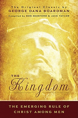 The Kingdom: The Emerging Rule of Christ Among Men - Boardman, George Dana, and Mumford, Bob, and Taylor, Jack