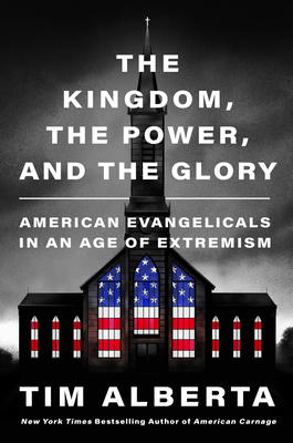 The Kingdom, the Power, and the Glory: American Evangelicals in an Age of Extremism - Alberta, Tim