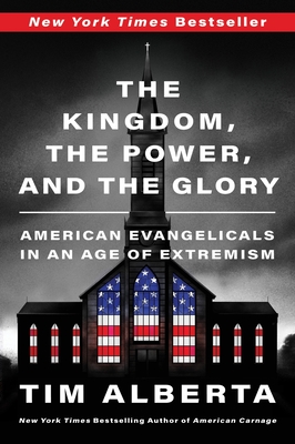 The Kingdom, the Power, and the Glory: American Evangelicals in an Age of Extremism - Alberta, Tim