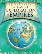 The Kingfisher Atlas of Exploration and Empires
