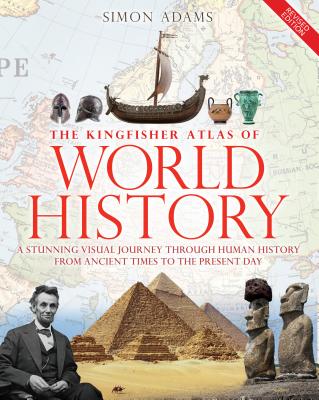 The Kingfisher Atlas of World History: A Pictoral Guide to the World's People and Events, 10000bce-Present - Adams, Simon