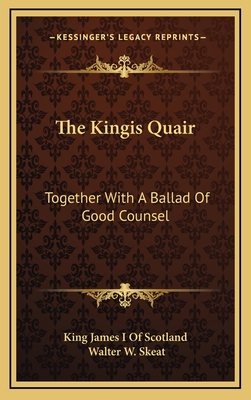 The Kingis Quair: Together with a Ballad of Good Counsel - King James I of Scotland, and Skeat, Walter W, Prof. (Editor)