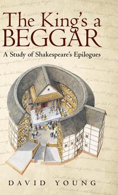 The King's a Beggar: A Study of Shakespeare's Epilogues - Young, David