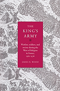 The King's Army: Warfare, Soldiers and Society during the Wars of Religion in France, 1562-76