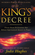 The King's Decree: Throne Room Declarations that Release Supernatural Answers to Prayer