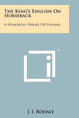 The King's English On Horseback: A Humorous Phrase Dictionary - Rodale, J I